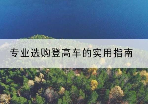 榆林电动登高车厂家推荐-专业选购登高车的实用指南
